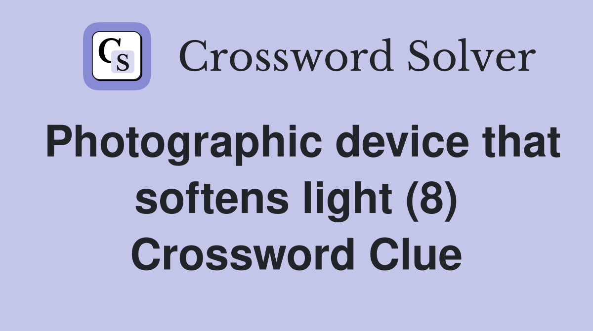 Photographic device that softens light (8) Crossword Clue Answers